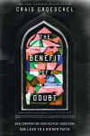 Benefit of Doubt: How Confronting Your Deepest Questions Can Lead to a Richer Faith, Benefit of Doubt: How Confronting Your Deepest Questions Can Lead to a Richer Faith