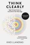 Think Clearly: Eight Simple Rules to Succeed in the Data Age, Think Clearly: Eight Simple Rules to Succeed in the Data Age