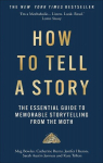 How to Tell a Story: The Essential Guide to Memorable Storytelling from The Moth, How to Tell a Story: The Essential Guide to Memorable Storytelling from The Moth