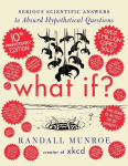 What If? 10th Anniversary Edition: Serious Scientific Answers to Absurd Hypothetical Questions, What If? 10th Anniversary Edition: Serious Scientific Answers to Absurd Hypothetical Questions