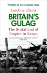 Britains Gulag: The Brutal End of Empire in Kenya, Britains Gulag: The Brutal End of Empire in Kenya