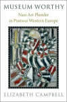 Museum Worthy: Nazi Art Plunder in Postwar Western Europe, Museum Worthy: Nazi Art Plunder in Postwar Western Europe