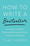 How to Write a Bestseller: An Insiders Guide to Writing Narrative Nonfiction for General Audiences, How to Write a Bestseller: An Insiders Guide to Writing Narrative Nonfiction for General Audiences