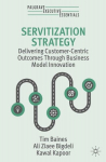 Servitization Strategy: Delivering Customer-Centric Outcomes Through Business Model Innovation, Servitization Strategy: Delivering Customer-Centric Outcomes Through Business Model Innovation