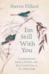 Im Still with You: Communicate, Heal & Evolve with Your Loved One on the Other Side, Im Still with You: Communicate, Heal & Evolve with Your Loved One on the Other Side