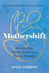 Mothershift: Reclaiming Motherhood as a Rite of Passage, Mothershift: Reclaiming Motherhood as a Rite of Passage