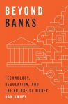 Beyond Banks: Technology, Regulation, and the Future of Money, Beyond Banks: Technology, Regulation, and the Future of Money
