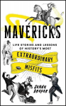 Mavericks: Life stories and lessons of historys most extraordinary misfits, Mavericks: Life stories and lessons of historys most extraordinary misfits