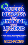 Queer Heroes of Myth and Legend: A celebration of gay gods, sapphic saints, and queerness through the ages, Queer Heroes of Myth and Legend: A celebration of gay gods, sapphic saints, and queerness through the ages