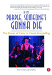If Its Purple, Someones Gonna Die: The Power of Color in Visual Storytelling, If Its Purple, Someones Gonna Die: The Power of Color in Visual Storytelling