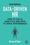 Data-Driven HR: How to Use AI, Analytics and Data to Drive Performance, Data-Driven HR: How to Use AI, Analytics and Data to Drive Performance