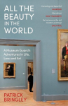 All the Beauty in the World: A Museum Guards Adventures in Life, Loss and Art, All the Beauty in the World: A Museum Guards Adventures in Life, Loss and Art