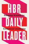 HBR Daily Leader: Everyday Wisdom for Exceptional Leadership, HBR Daily Leader: Everyday Wisdom for Exceptional Leadership