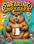 Swearing Capybara Coloring Book: A Funny Adult Coloring Book With Cuss Word Animal Pages for Stress Relief and Relaxation. Perfect Explicit Humor Gift for Grown-Ups, Mom, Dad, Grandma, Grandpa, Her, Him, Birthdays, Christmas, and Parties., Swearing C ...