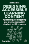 Designing Accessible Learning Content: A Practical Guide to Applying Best-Practice Accessibility Standards to L&d Resources, Designing Accessible Learning Content: A Practical Guide to Applying Best-Practice Accessibility Standards to L&d Resources