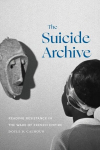 The Suicide Archive: Reading Resistance in the Wake of French Empire, The Suicide Archive: Reading Resistance in the Wake of French Empire