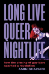 Long Live Queer Nightlife: How the Closing of Gay Bars Sparked a Revolution, Long Live Queer Nightlife: How the Closing of Gay Bars Sparked a Revolution
