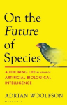 On the Future of Species: Authoring Life by Means of Artificial Biological Intelligence, On the Future of Species: Authoring Life by Means of Artificial Biological Intelligence