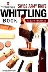 Victorinox Swiss Army Knife Book of Whittling: 43 Easy Projects
