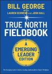 True North FieldBook, Emerging Leader Edition: The Emerging Leader's Guide to Leading Authentically in Today's Workplace