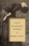 City of Incurable Women: The Everyday Feminist Practice of Survival and Care to Abolish the Prison Industrial Complex