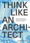 Think Like An Architect: How to develop critical, creative and collaborative problem-solving skills