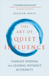 Art of Quiet Influence: Timeless Wisdom for Leading Without Authority