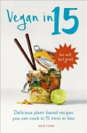 Vegan in 15: Delicious Plant-Based Recipes You Can Cook in 15 Minutes or Less