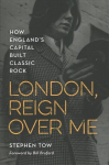 London, Reign Over Me: How England's Capital Built Classic Rock