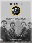 Birth of The Beatles Story: Our Time with The Beatles and How We Became the Founders of the Most Successful Beatles Exhibition in the World