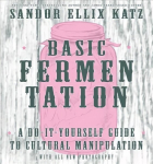 Basic Fermentation: A Do-it-yourself Guide To Cultural Manipulation (diy): A Do-It-Yourself Guide to Cultural Manipulation 3rd edition