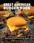 Great American Burger Book: How to Make Authentic Regional Hamburgers at Home