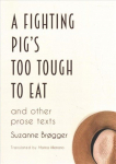 Fighting Pig's Too Tough to Eat: and other prose texts New edition