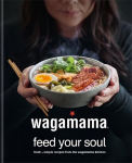 Wagamama Feed Your Soul: Fresh plus simple recipes from the wagamama kitchen