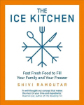 Ice Kitchen: Fast Fresh Food to Fill Your Family and Your Freezer