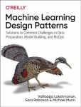 Machine Learning Design Patterns: Solutions to Common Challenges in Data Preparation, Model Building, and MLOps