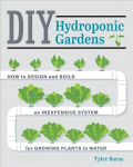 DIY Hydroponic Gardens: How to Design and Build an Inexpensive System for Growing Plants in Water First Edition, New Edition
