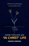 How to Live an 'In Christ' Life: 100 Devotional Readings on Union with Christ