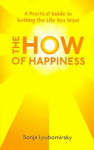 How Of Happiness: A Practical Guide to Getting The Life You Want