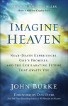 Imagine Heaven - Near-Death Experiences, God`s Promises, and the Exhilarating Future That Awaits You: Near-Death Experiences, God's Promises, and the Exhilarating Future That Awaits You