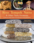Miso, Tempeh, Natto and Other Tasty Ferments: A Step-by-Step Guide to Fermenting Grains and Beans for Umami and Health: A Step-by-Step Guide to Fermenting Grains and Beans
