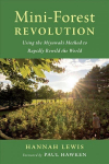 Mini-Forest Revolution: Using the Miyawaki Method to Rapidly Rewild the World
