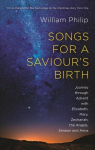 Songs for a Saviour's Birth: Journey Through Advent With Elizabeth, Mary, Zechariah, The Angels, Simeon And Anna