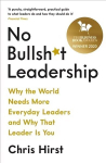 No Bullsh*t Leadership: Why the World Needs More Everyday Leaders and Why That Leader Is You Main