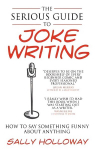 Serious Guide to Joke Writing: How To Say Something Funny About Anything