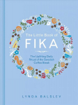 Little Book of Fika: The Uplifting Daily Ritual of the Swedish Coffee Break