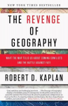 Revenge of Geography: What the Map Tells Us About Coming Conflicts and the Battle Against Fate