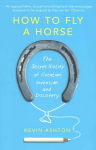 How To Fly A Horse: The Secret History of Creation, Invention, and Discovery