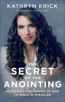 Secret of the Anointing - Accessing the Power of God to Walk in Miracles: Accessing the Power of God to Walk in Miracles