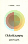 Digital Liturgies: Rediscovering Christian Wisdom in an Online Age